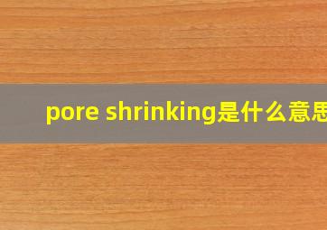 pore shrinking是什么意思